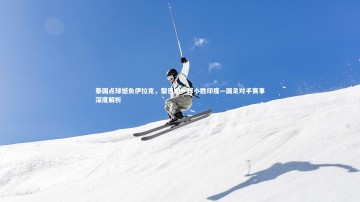 爱游戏体育：泰国点球憾负伊拉克，黎巴嫩一球小胜印度—国足对手赛事深度解析