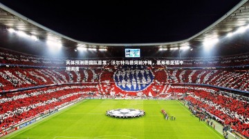 【爱游戏体育官方网站】天体预测德国队首发，沃尔特马德突前冲锋，基米希坐镇中场调度