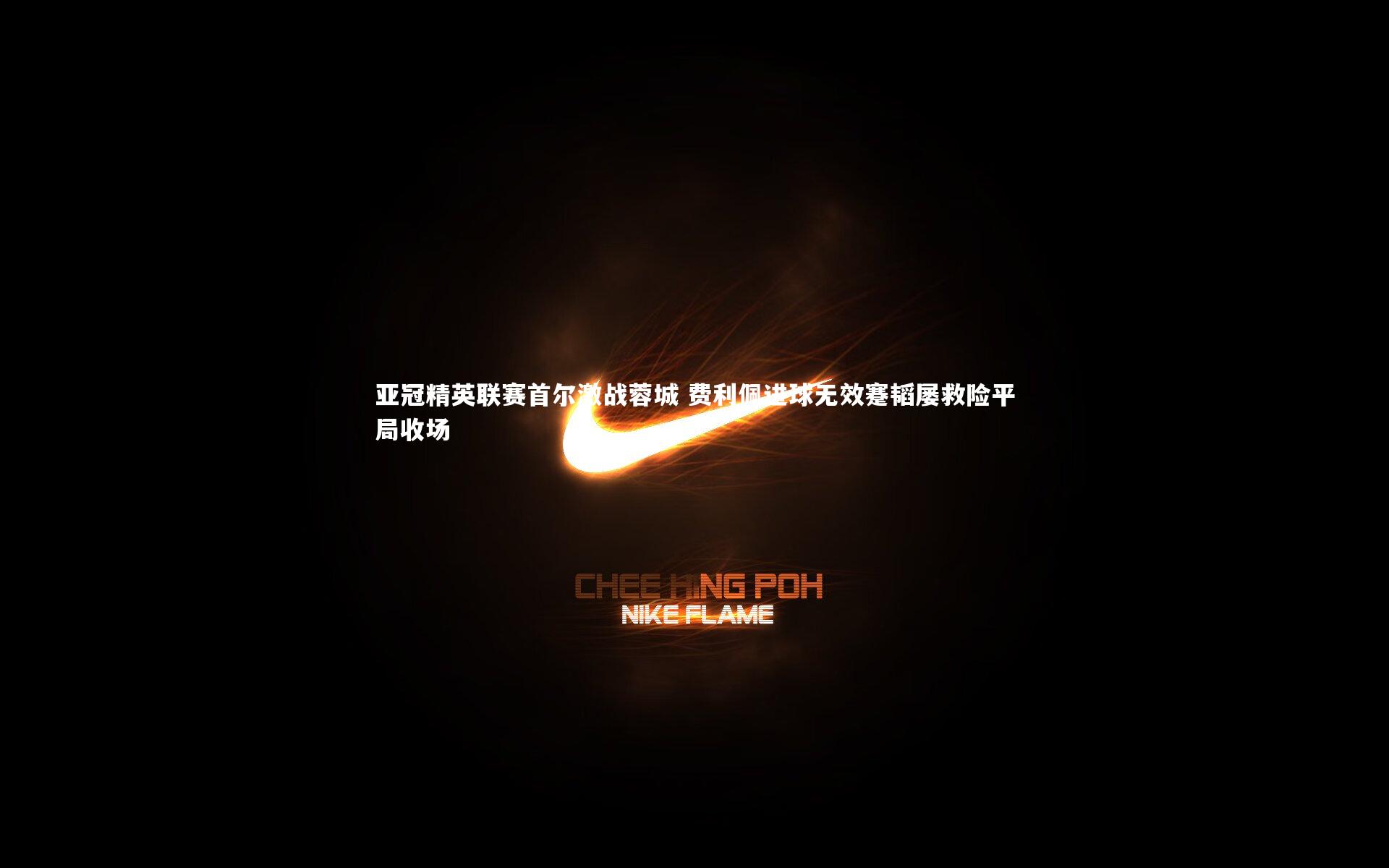 亚冠精英联赛首尔激战蓉城 费利佩进球无效蹇韬屡救险平局收场