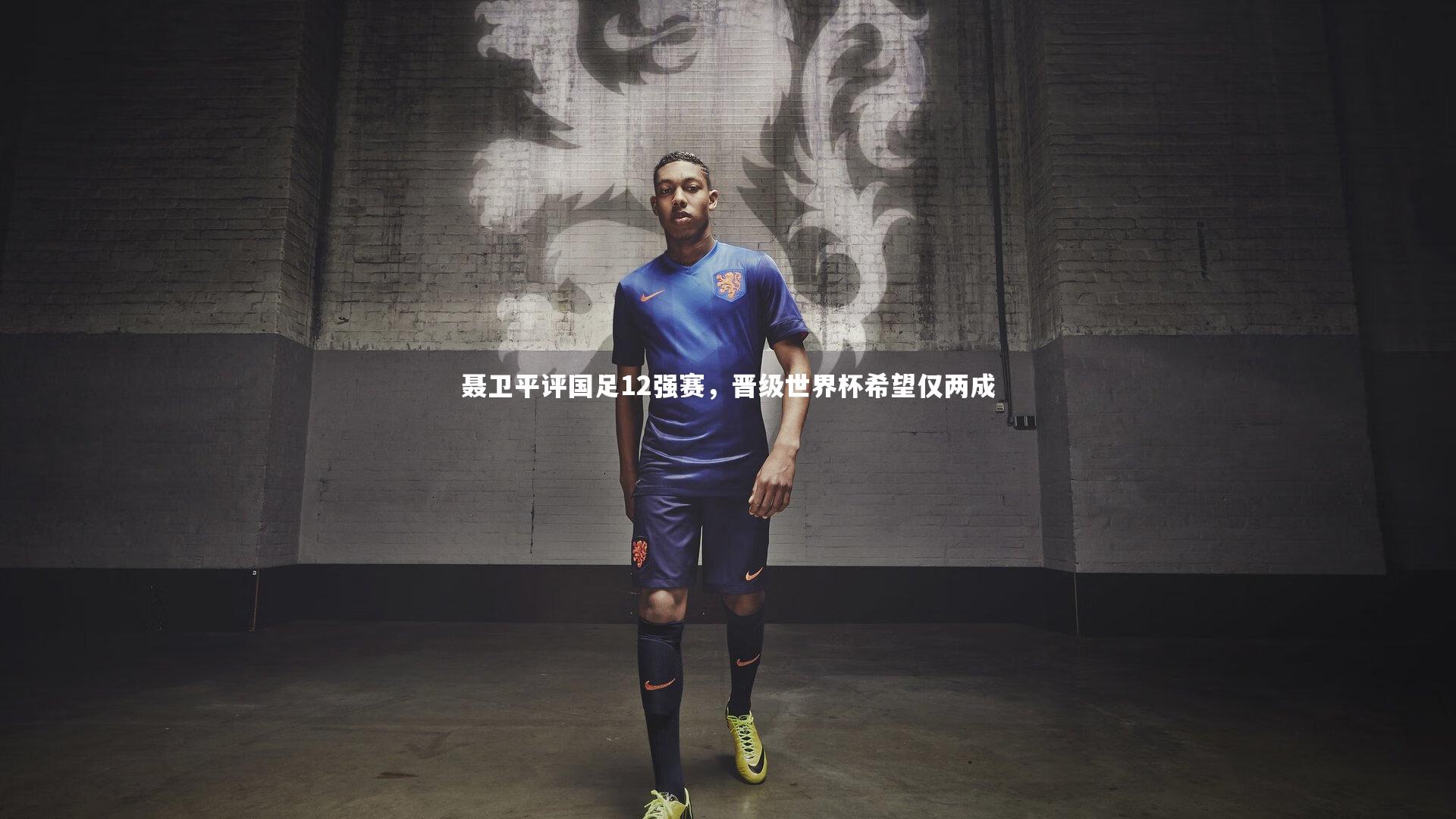 聂卫平评国足12强赛，晋级世界杯希望仅两成